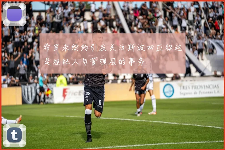 希罗未续约引发关注斯波回应称这是经纪人与管理层的事务