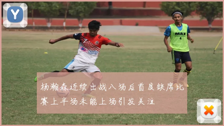 杨瀚森连续出战八场后首度缺席比赛上半场未能上场引发关注