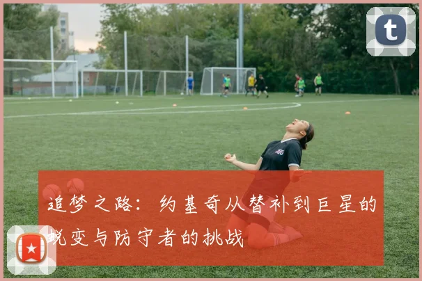 追梦之路：约基奇从替补到巨星的蜕变与防守者的挑战